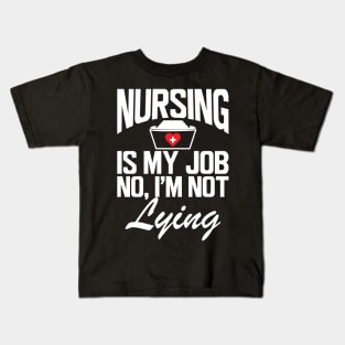 Nurse - Nursing is my job No, I'm not lying w Kids T-Shirt